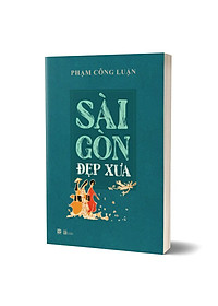 Sài Gòn Đẹp Xưa - Phạm Công Luận - (bìa mềm)