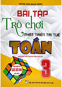Bài Tập Và Trò Chơi Phát Triển Trí Tuệ Toán 3 (Biên Soạn Theo Chương Trình Giáo Dục Phổ Thông Mới)