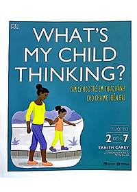 What's My Child Thinking? - Tâm Lý Học Trẻ Em Thực Hành Cho Cha Mẹ Hiện Đại - Tuổi Từ 2 đến 7