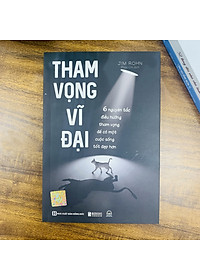 Tham Vọng Vĩ Đại - 6 Nguyên Tắc Điều Hướng Tham Vọng Để Có Một Cuộc Sống Tốt Đẹp Hơn