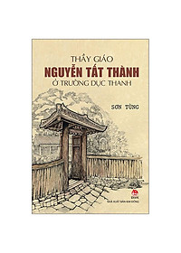 Sách - Thầy Giáo Nguyễn Tất Thành Ở Trường Dục Thanh (Tái Bản 2025)