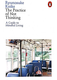 The Practice Of Not Thinking: A Guide To Mindful Living