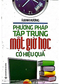 Sách Phương Pháp Tập Trung Một Giờ Học Có Hiệu Quả (Tái Bản)