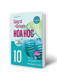 Củng cố và Ôn luyện Hóa Học 10 (Theo chương trình sách giáo khoa mới nhất)