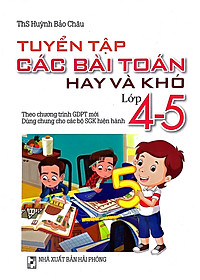 Tuyển Tập Các Bài Toán Hay Và Khó Lớp 4-5 (Theo Chương Trình Giáo Dục Phổ Thông Mới)