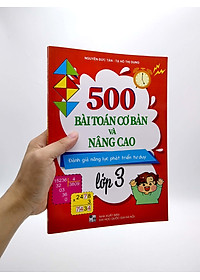 500 Bài Toán Cơ Bản Và Nâng Cao Lớp 3 (Đánh Giá Năng Lực Phát Triển Tư Duy)