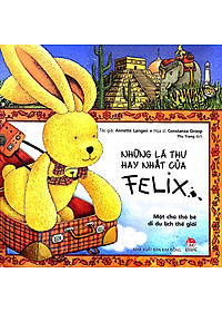 Sách Những Lá Thư Hay Nhất Của Felix - Một Chú Thỏ Bé Đi Du Lịch Thế Giới (Tái Bản)