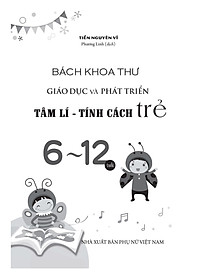 Sách Bách Khoa Toàn Thư - Giáo Dục Và Phát Triển Tâm Lí Tính Cách Trẻ 6 - 12Tuổi