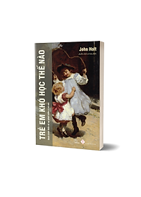 Trẻ em khó học thế nào ? - John holt - Book Hunter