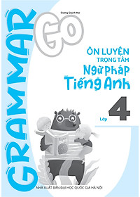 Sách Grammar Go - Ôn Luyện Trọng Tâm Ngữ Pháp Tiếng Anh Lớp 4