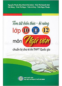Sách Tóm Tắt Kiến Thức - Kĩ Năng Lớp 10 - 11 - 12 Môn ngữ Văn Chuẩn Bị Cho Kì Thi THPT Quốc Gia