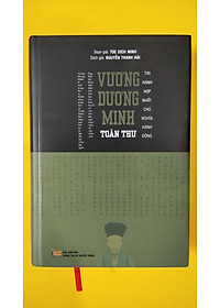 (Bìa Cứng, có áo ngoài) VƯƠNG DƯƠNG MINH TOÀN THƯ - Túc Dịch Minh - Nguyễn Thanh Hải dịch