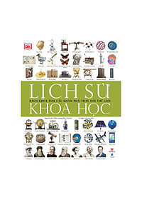 Lịch Sử Khoa Học - Bách Khoa Thư Các Khám Phá Thay Đổi Thế Giới (Tái Bản 2022)