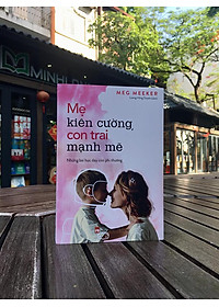 COMBO MẸ KIÊN CƯỜNG CON TRAI MẠNH MẼ + CHA MẠNH MẼ CON GÁI GIỎI GIANG + NHỮNG BÀI HỌC DẠY CON QUÝ GIÁ TỪ NGƯỜI XƯA