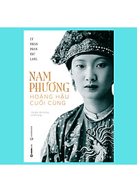 Nam Phương - Hoàng Hậu Cuối Cùng (Tái Bản Lần 3)