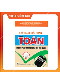 Thủ Thuật Giải Nhanh Môn Toán - Phương Pháp Trắc Nghiệm Và Máy Tính Casio