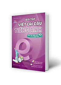 Bài Tập Viết Lại Câu Tiếng Anh ( Ôn Thi Vào Lớp 10 Và 10 Chuyên )