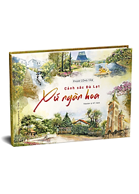 Cảnh Sắc Đà Lạt Xứ Ngàn Hoa - Tranh Và Ký Họa (Bìa Cứng) (Sách Màu)