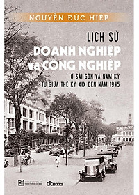 Sách Lịch Sử Doang Nghiệp Và Công Nghiệp Ở Sài Gòn Và Nam Kỳ Từ Giữa Thế Kỷ Xix Đến Năm 1945