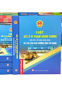 Luật Xử Lý Vi Phạm Hành Chính ( Sửa Đổi, Bổ Sung Năm 2025) Và Các Văn Bản Hướng Dẫn Thi Hành