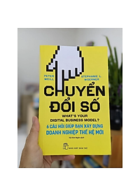 Sách Chuyển Đổi Số: 6 Câu Hỏi Giúp Bạn Xây Dựng Doanh Nghiệp Thế Hệ Mới