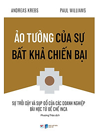 Ảo Tưởng Của Sự Bất Khả Chiến Bại - Sự Trỗi Dậy Và Sụp Đổ Của Các Doanh Nghiệp Bài Học Từ Đế Chế Inca
