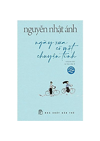 Truyện Nguyễn Nhật Ánh: Ngày Xưa Có Một Chuyện Tình (Tặng Kèm Bookmark Happy Life)