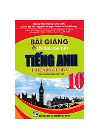 Bài Giảng Và Lời Giải Chi Tiết Tiếng Anh Friends Global Lớp 10 theo chương trình GDPT mới