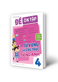Sách Đề Ôn Tập Từ Vựng Và Cấu Trúc Tiếng Anh Lớp 4