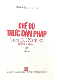 Sách Chế Độ Thực Dân Pháp Trên Đất Nam Kỳ - Tập 1 (1859-1954)