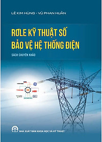 Rơle Kỹ Thuật Số Bảo Vệ Hệ Thống Điện - Sách chuyên khảo (Tái bản lần thứ 3 có bổ sung, chỉnh sửa)