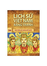 Sách Lịch Sử Việt Nam Bằng Tranh 26 - Nhà Trần Xây Dựng Đất Nước (Tái Bản 2019)