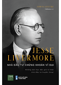 Jesse Livermore -  Nhà Đầu Tư Chứng Khoán Vĩ Đại
