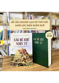 (Bìa cứng) CÁC ĐẾ CHẾ NGÔN TỪ - LỊCH SỬ THẾ GIỚI TỪ GÓC NHÌN NGÔN NGỮ- Nicholas Ostler – Omega Plus