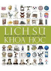 Lịch Sử Khoa Học - Bách Khoa Thư Các Khám Phá Thay Đổi Thế Giới