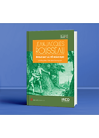 Emile Hay Là Về Giáo Dục (Émile, ou De l’éducation) - Jean-Jacques Rousseau - IRED Books