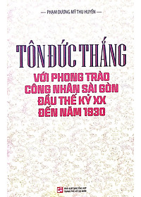 Sách Tôn Đức Thắng Với Phong Trào Công Nhân Sài Gòn Đầu Thế Kỷ XX Đến Năm 1930
