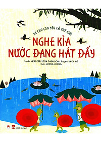 Sách Kể Cho Con Yêu Cả Thế Giới - Nghe Kìa Nước Đang Hát Đấy Độ Tuổi: 3+
