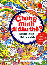 Sách Chúng Mình Đi Đâu Thế - Khám Phá Trung Quốc