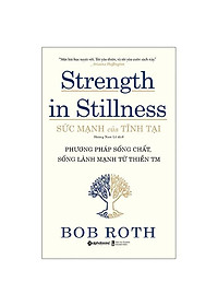 Sách Sức Mạnh Của Tĩnh Tại - Phương Pháp Sống Chất, Sống Lành Mạnh Từ Thiền TM