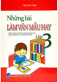 Những Bài Làm Văn Mẫu Hay Lớp 3 (Theo Chương Trình Giáo Dục Phổ Thông Mới) (Dùng Chung Cho Các Bộ SGK Hiện Hành)