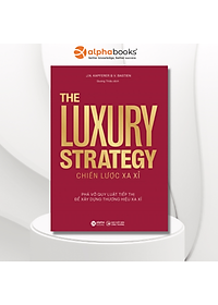The Luxury Strategy: Chiến Lược Xa Xỉ - Phá Vỡ Quy Luật Tiếp Thị Để Xây Dựng Thương Hiệu Xa Xỉ - Nhiều tác giả - (bìa mềm)