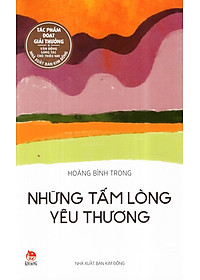 Tác Phẩm Đạt Giải Thưởng Vận Động Sáng Tác: Những Tấm Lòng Yêu Thương (Tái Bản 2017)