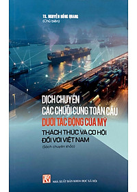Sách - Dịch Chuyển Các Chuỗi Cung Toàn Cầu Dưới Tác Động Của Mỹ - Thách Thức Và Cơ Hội Đối Với Việt Nam