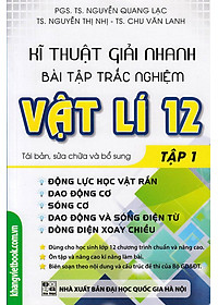 Sách Kĩ Thuật Giải Nhanh Bài Tập Trắc Nghiệm Vật Lí 12 (Tập 1)