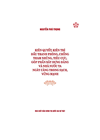 [Bìa mềm] Kiên quyết, kiên trì đấu tranh phòng, chống tham nhũng, tiêu cực, góp phần xây dựng Đảng và Nhà nước ta ngày càng trong sạch, vững mạnh (Bìa mềm)