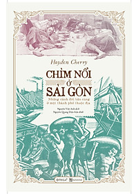 CHÌM NỔI Ở SÀI GÒN - Haydon Cherry - Nguyễn Việt Anh dịch - Omega plus - NXB Tổng hợp Thành phố Hồ Chí Minh.