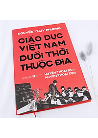 Sách - Giáo Dục Việt Nam Dưới Thời Thuộc Địa - Huyền Thoại Đỏ và Huyền Thoại Đen
