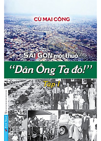 Sài Gòn Một Thuở " Dân Ông Tạ Đó !" - Tập 1 - Cù Mai Công (bìa mềm)