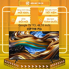 55P79B Pro - Google TV TCL 4K 55 inch 55P79B Pro - Hàng Chính Hãng - Chỉ Giao Hồ Chí Minh